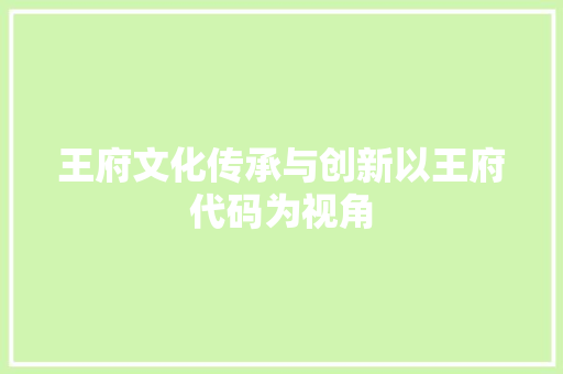 王府文化传承与创新以王府代码为视角