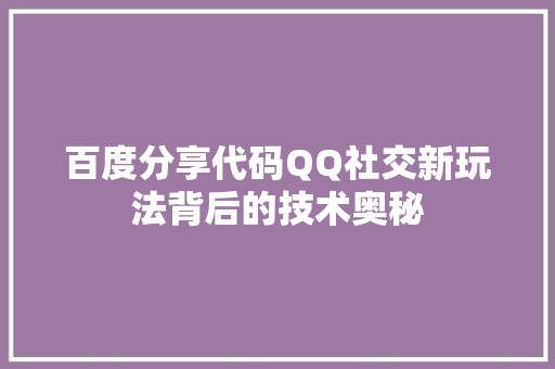 百度分享代码QQ社交新玩法背后的技术奥秘