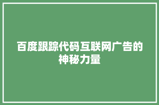 百度跟踪代码互联网广告的神秘力量