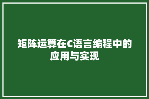 矩阵运算在C语言编程中的应用与实现