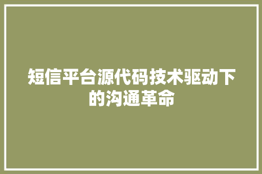 短信平台源代码技术驱动下的沟通革命