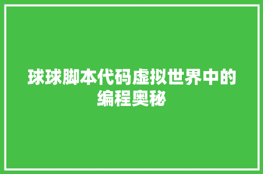 球球脚本代码虚拟世界中的编程奥秘