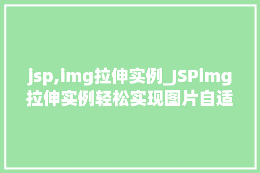 jsp,img拉伸实例_JSPimg拉伸实例轻松实现图片自适应与美观布局